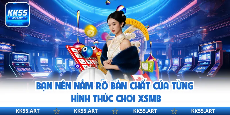 Bạn nên nắm rõ bản chất của từng hình thức chơi XSMB