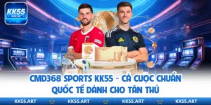 CMD368 Sports KK55 - Cá Cược Chuẩn Quốc Tế Dành Cho Tân Thủ