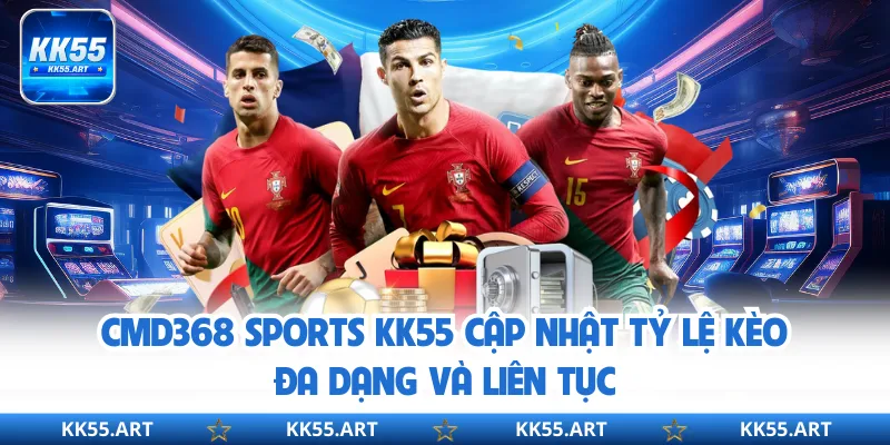 CMD368 Sports KK55 cập nhật tỷ lệ kèo đa dạng và liên tục