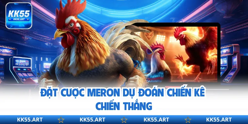 Đặt cược Meron dự đoán chiến kê chiến thắng