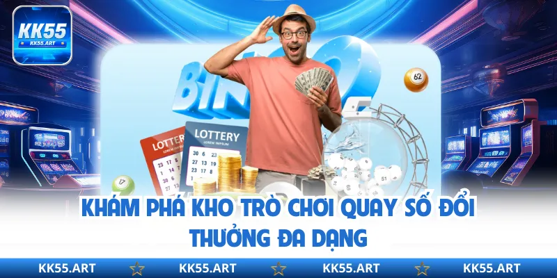 Khám phá kho trò chơi quay số đổi thưởng đa dạng