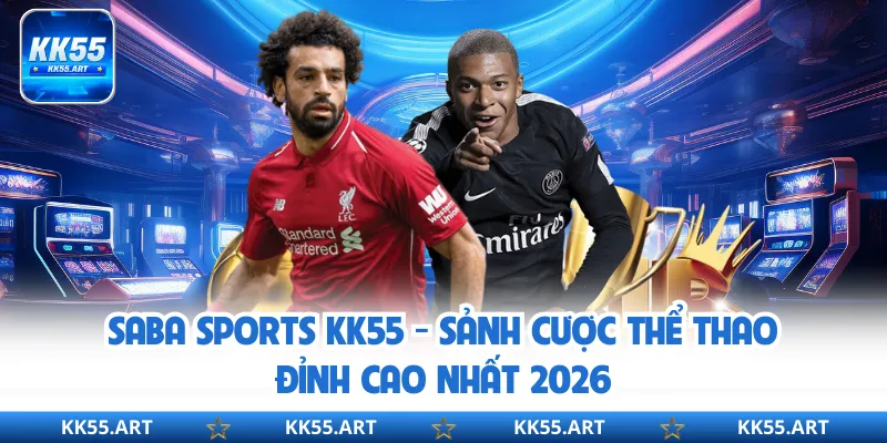 Saba Sports KK55 - Sảnh Cược Thể Thao Đỉnh Cao Nhất 2026