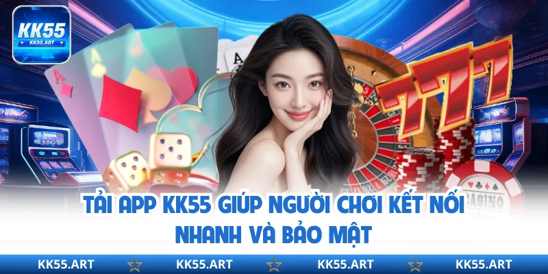 Tải app KK55 giúp người chơi kết nối nhanh và bảo mật