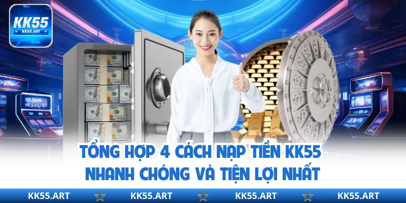 Tổng hợp 4 cách nạp tiền KK55 nhanh chóng và tiện lợi nhất