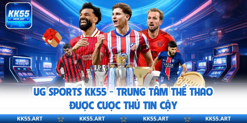 UG Sports KK55 - Trung Tâm Thể Thao Được Cược Thủ Tin Cậy