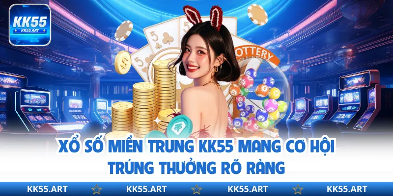 Xổ Số Miền Trung KK55 - Dự Đoán Linh Hoạt, Thưởng Rõ Ràng